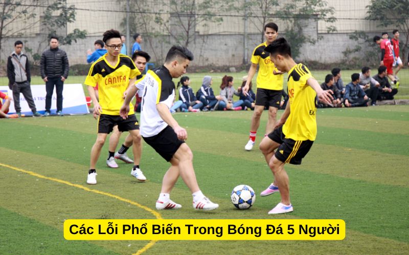 Các Lỗi Phổ Biến Trong Bóng Đá 5 Người