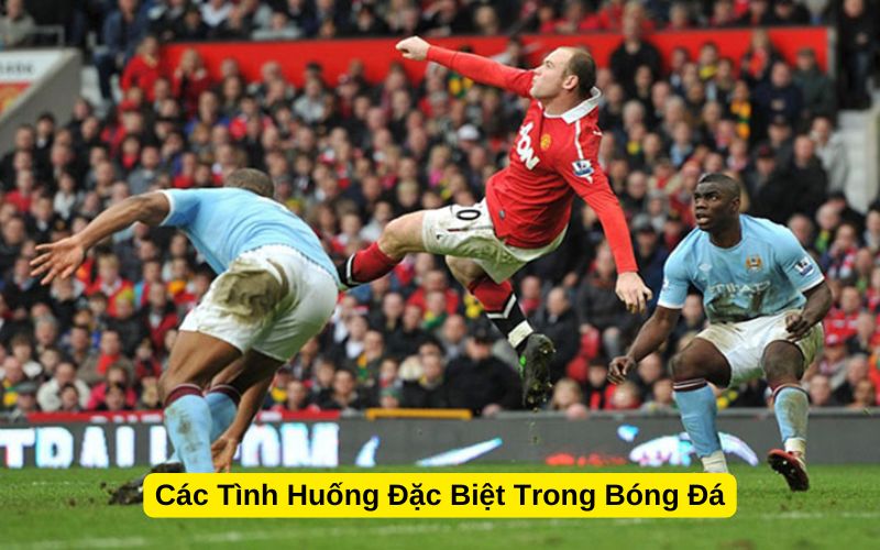 Các Tình Huống Đặc Biệt Trong Bóng Đá