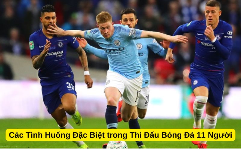 Các Tình Huống Đặc Biệt trong Thi Đấu Bóng Đá 11 Người