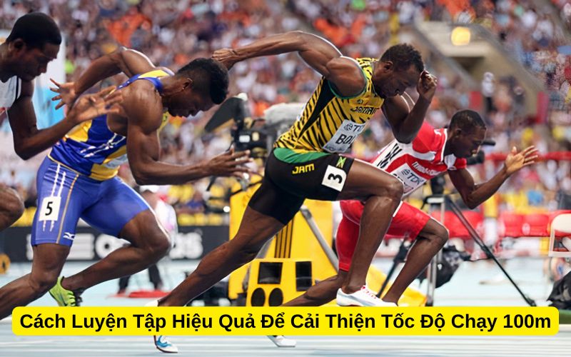 Cách Luyện Tập Hiệu Quả Để Cải Thiện Tốc Độ Chạy 100m