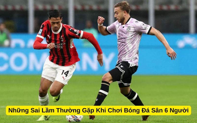 Những Sai Lầm Thường Gặp Khi Chơi Bóng Đá Sân 6 Người