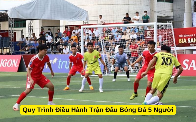 Quy Trình Điều Hành Trận Đấu Bóng Đá 5 Người