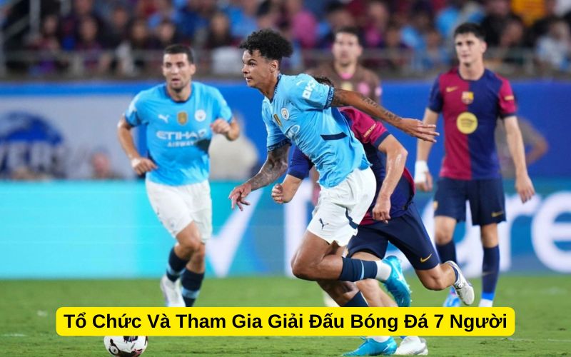 Tổ Chức Và Tham Gia Giải Đấu Bóng Đá 7 Người