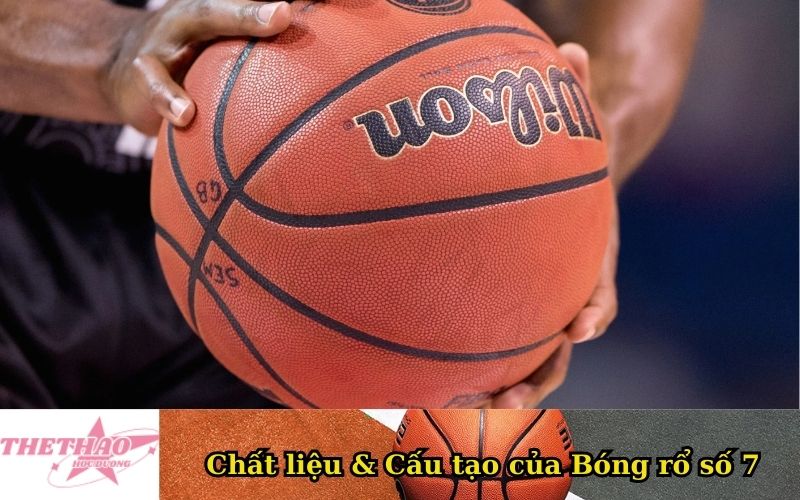 Chất liệu & Cấu tạo của Bóng rổ số 7